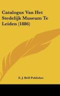 Catalogus Van Het Stedelijk Museum Te Leiden (1886) di J. Brill Publishe E. J. Brill Publisher, E. J. Brill Publisher edito da Kessinger Publishing
