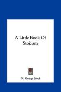 A Little Book of Stoicism di St George Stock edito da Kessinger Publishing
