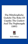Das Mittelenglische Gedicht the Boke of Cupide: The Cuckow and the Nyghtyngale (1897) di Erich Vollmer edito da Kessinger Publishing