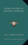 Home Letters of General Sherman di Mark A. De Wolfe Howe edito da Kessinger Publishing