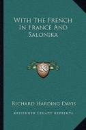 With the French in France and Salonika di Richard Harding Davis edito da Kessinger Publishing