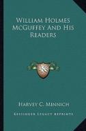 William Holmes McGuffey and His Readers di Harvey C. Minnich edito da Kessinger Publishing