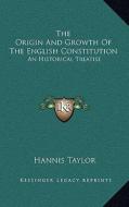 The Origin and Growth of the English Constitution: An Historical Treatise: Part I, the Making of the Constitution di Hannis Taylor edito da Kessinger Publishing
