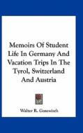 Memoirs of Student Life in Germany and Vacation Trips in the Tyrol, Switzerland and Austria di Walter R. Gosewisch edito da Kessinger Publishing