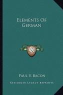 Elements of German di Paul V. Bacon edito da Kessinger Publishing