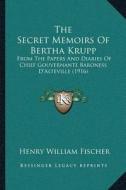 The Secret Memoirs of Bertha Krupp: From the Papers and Diaries of Chief Gouvernante Baroness Da Acentsacentsa A-Acentsa Acentsalteville (1916) di Henry William Fischer edito da Kessinger Publishing
