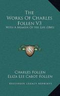 The Works of Charles Follen V3: With a Memoir of His Life (1841) di Charles Follen edito da Kessinger Publishing