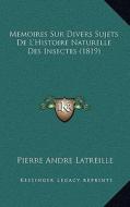 Memoires Sur Divers Sujets de L'Histoire Naturelle Des Insectes (1819) di Pierre Andre Latreille edito da Kessinger Publishing