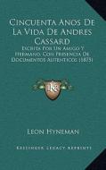 Cincuenta Anos de La Vida de Andres Cassard: Escrita Por Un Amigo y Hermano, Con Presencia de Documentos Autenticos (1875) di Leon Hyneman edito da Kessinger Publishing