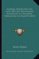 Andreas Hofer Und Das Jahr 1809, Mit Besonderer Rucksicht Auf Passeiers Theilnahme Am Kampfe (1852) di Beda Weber edito da Kessinger Publishing
