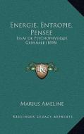 Energie, Entropie, Pensee: Essai de Psychophysique Generale (1898) di Marius Ameline edito da Kessinger Publishing