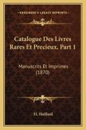 Catalogue Des Livres Rares Et Precieux, Part 1: Manuscrits Et Imprimes (1870) di El Huillard edito da Kessinger Publishing