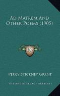 Ad Matrem and Other Poems (1905) di Percy Stickney Grant edito da Kessinger Publishing