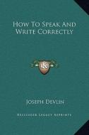 How to Speak and Write Correctly di Joseph Devlin edito da Kessinger Publishing