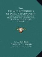 The Life and Adventures of James P. Beckwourth: Mountaineer, Scout, Pioneer and Chief of the Crow Nation of Indians (Large Print Edition) di T. D. Bonner edito da Kessinger Publishing