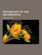 Psychology Of The Unconscious di Carl Gustav Jung edito da Theclassics.us