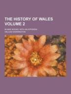 The History Of Wales; In Nine Books, With An Appendix Volume 2 di William Warrington edito da Theclassics.us