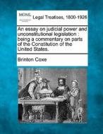 An Essay On Judicial Power And Unconstitutional Legislation : Being A Commentary On Parts Of The Constitution Of The United States. di Brinton Coxe edito da Gale, Making Of Modern Law