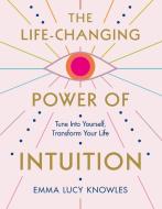 The Life-Changing Power of Intuition: Tune Into Yourself, Transform Your Life di Emma Lucy Knowles edito da ST MARTINS PR