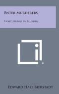 Enter Murderers: Eight Studies in Murder di Edward Hale Bierstadt edito da Literary Licensing, LLC