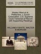 Wesley West Et Al., Petitioners, V. Exxon Corporation. U.s. Supreme Court Transcript Of Record With Supporting Pleadings di William H White, Walter B Morgan edito da Gale, U.s. Supreme Court Records