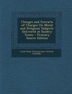 Charges and Extracts of Charges on Moral and Religious Subjects: Delivered at Sundry Times di Jacob Rush edito da Nabu Press