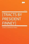 [Tracts by President Finney] di Charles Grandison Finney edito da HardPress Publishing