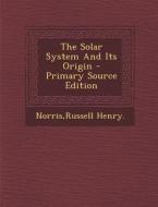 The Solar System and Its Origin - Primary Source Edition di Russell Henry Norris edito da Nabu Press