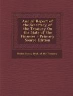 Annual Report of the Secretary of the Treasury on the State of the Finances - Primary Source Edition edito da Nabu Press