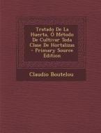 Tratado de La Huerta, O Metodo de Cultivar Toda Clase de Hortalizas - Primary Source Edition di Claudio Boutelou edito da Nabu Press