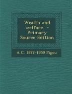 Wealth and Welfare - Primary Source Edition di A. C. 1877-1959 Pigou edito da Nabu Press