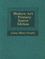 Modern Art - Primary Source Edition di Julius Meier-Graefe edito da Nabu Press