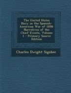 The United States Navy in the Spanish-American War of 1898: Narratives of the Chief Events, Volume 1 di Charles Dwight Sigsbee edito da Nabu Press