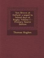 Tom Brown at Oxford: A Sequel to School Days at Rugby Volume 1 - Primary Source Edition di Thomas Hughes edito da Nabu Press