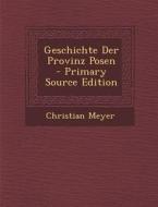 Geschichte Der Provinz Posen - Primary Source Edition di Christian Meyer edito da Nabu Press