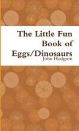 The Little Fun Book of Eggs/Dinosaurs di John Hodgson edito da Lulu.com