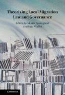 Theorizing Local Migration Law And Governance edito da Cambridge University Press