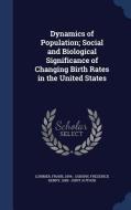 Dynamics Of Population; Social And Biological Significance Of Changing Birth Rates In The United States di Frank Lorimer, Frederick Henry Osborn edito da Sagwan Press