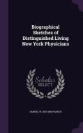 Biographical Sketches Of Distinguished Living New York Physicians di Samuel W 1835-1886 Francis edito da Palala Press