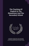 The Teaching Of English In The Elementary And The Secondary School edito da Palala Press