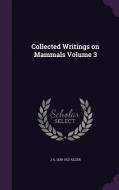 Collected Writings On Mammals Volume 3 di J a 1838-1921 Allen edito da Palala Press