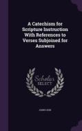 A Catechism For Scripture Instruction With References To Verses Subjoined For Answers di Director Centre for Creative and Performing Arts and Lecturer in English Studies John Cook edito da Palala Press