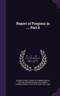 Report Of Progress In ..., Part 6 edito da Palala Press