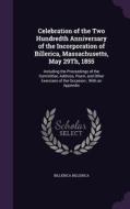 Celebration Of The Two Hundredth Anniversary Of The Incorporation Of Billerica, Massachusetts, May 29th, 1855 di Billerica Billerica edito da Palala Press