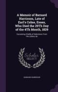 A Memoir Of Barnard Harrisson, Late Of Earl's Colne, Essex, Who Died The 29th Day Of The 4th Month, 1829 di Barnard Harrisson edito da Palala Press