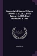 Memorial of Samuel Gilman Brown, D. D., LL.D. Born January 4, 1813, Died November 4, 1885 di Anonymous edito da CHIZINE PUBN