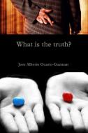 What is the truth? di Jose Alberto Ocasio-Guzman edito da Lulu.com