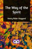 The Way of the Spirit di Henry Rider Haggard edito da Blurb