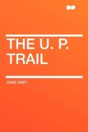 The U. P. Trail di Zane Grey edito da HardPress Publishing