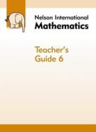 Nelson International Mathematics Teacher\'s Guide 6 di Karen Morrison edito da Oxford University Press